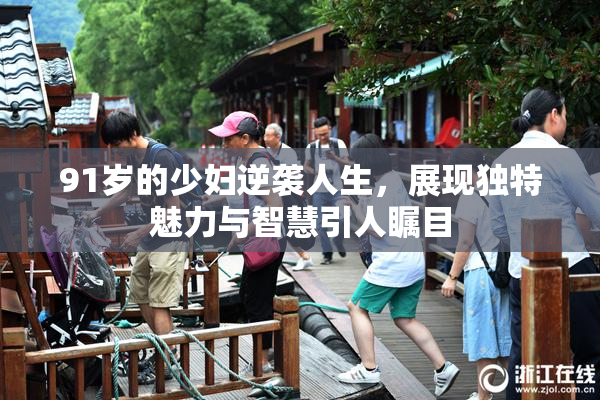 91岁的少妇逆袭人生，展现独特魅力与智慧引人瞩目