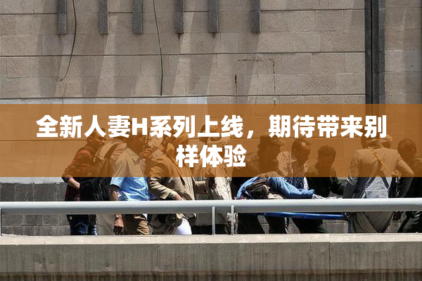 全新人妻H系列上线，期待带来别样体验