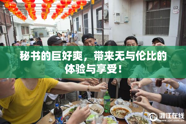 秘书的巨好爽，带来无与伦比的体验与享受！