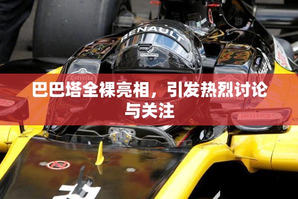 巴巴塔全裸亮相，引发热烈讨论与关注