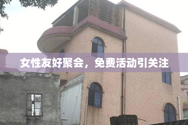 女性友好聚会，免费活动引关注