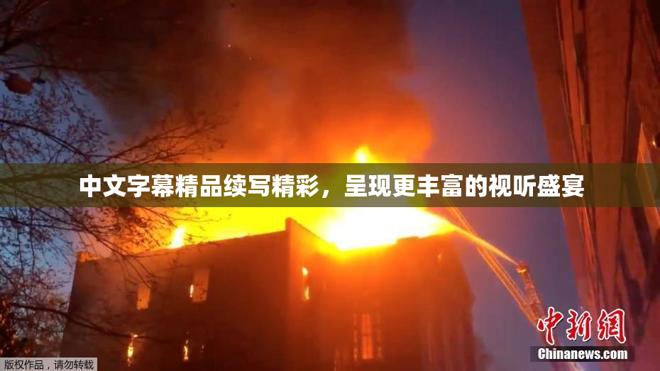 中文字幕精品续写精彩，呈现更丰富的视听盛宴