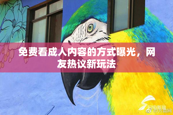 免费看成人内容的方式曝光，网友热议新玩法