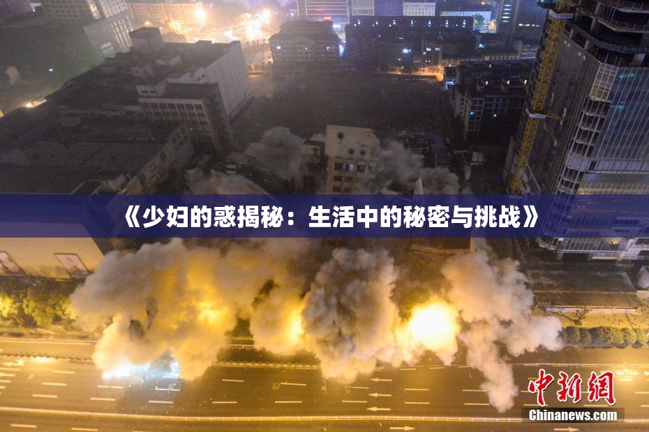 《少妇的惑揭秘：生活中的秘密与挑战》