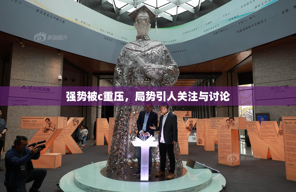 强势被c重压，局势引人关注与讨论