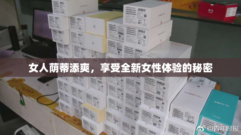 女人荫蒂添爽，享受全新女性体验的秘密