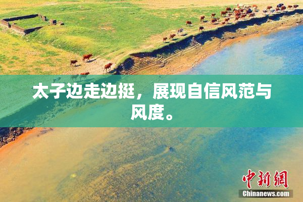 太子边走边挺，展现自信风范与风度。