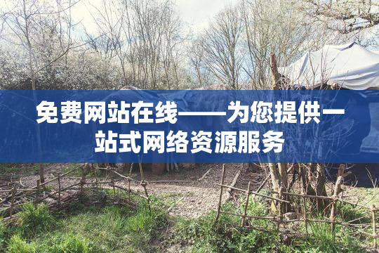 免费网站在线——为您提供一站式网络资源服务