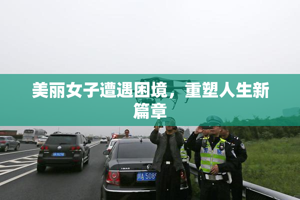 美丽女子遭遇困境，重塑人生新篇章