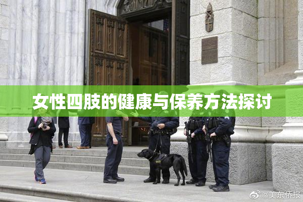 女性四肢的健康与保养方法探讨