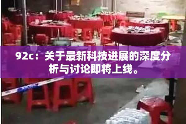 92c：关于最新科技进展的深度分析与讨论即将上线。