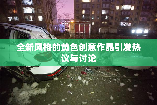 全新风格的黄色创意作品引发热议与讨论