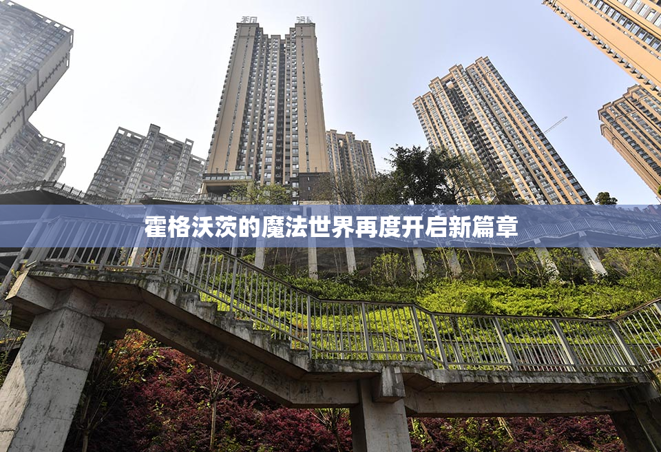 霍格沃茨的魔法世界再度开启新篇章