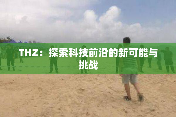 THZ：探索科技前沿的新可能与挑战