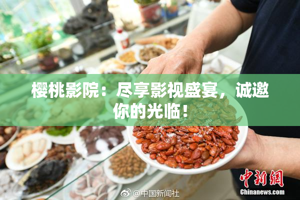 樱桃影院：尽享影视盛宴，诚邀你的光临！