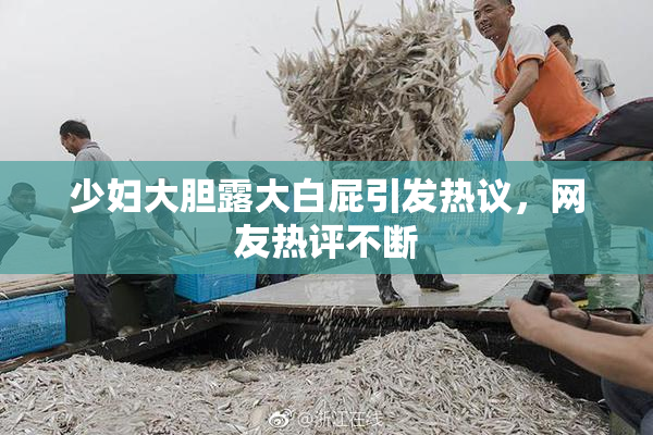 少妇大胆露大白屁引发热议，网友热评不断