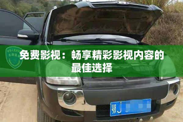 免费影视：畅享精彩影视内容的最佳选择