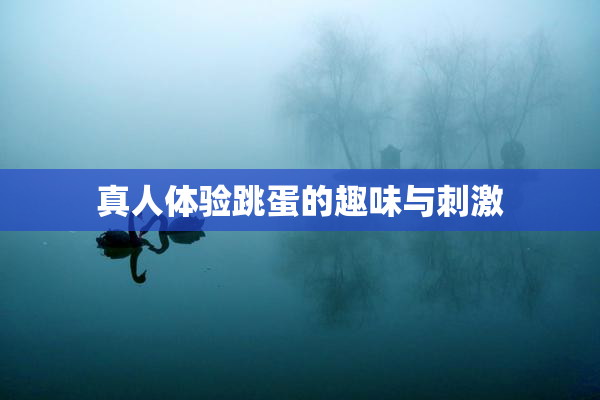 真人体验跳蛋的趣味与刺激