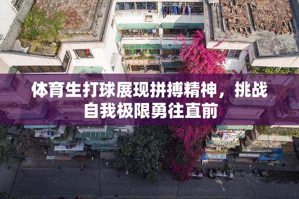 体育生打球展现拼搏精神，挑战自我极限勇往直前