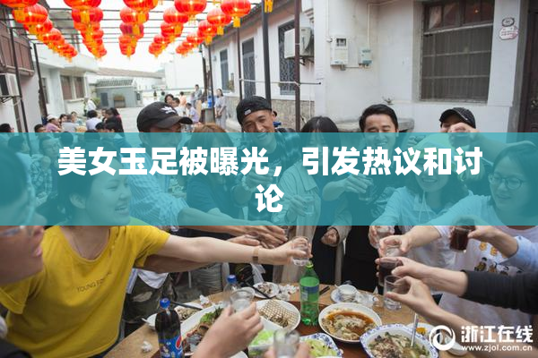 美女玉足被曝光，引发热议和讨论