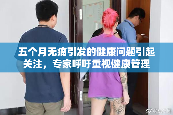 五个月无痛引发的健康问题引起关注，专家呼吁重视健康管理