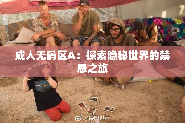 成人无码区A：探索隐秘世界的禁忌之旅