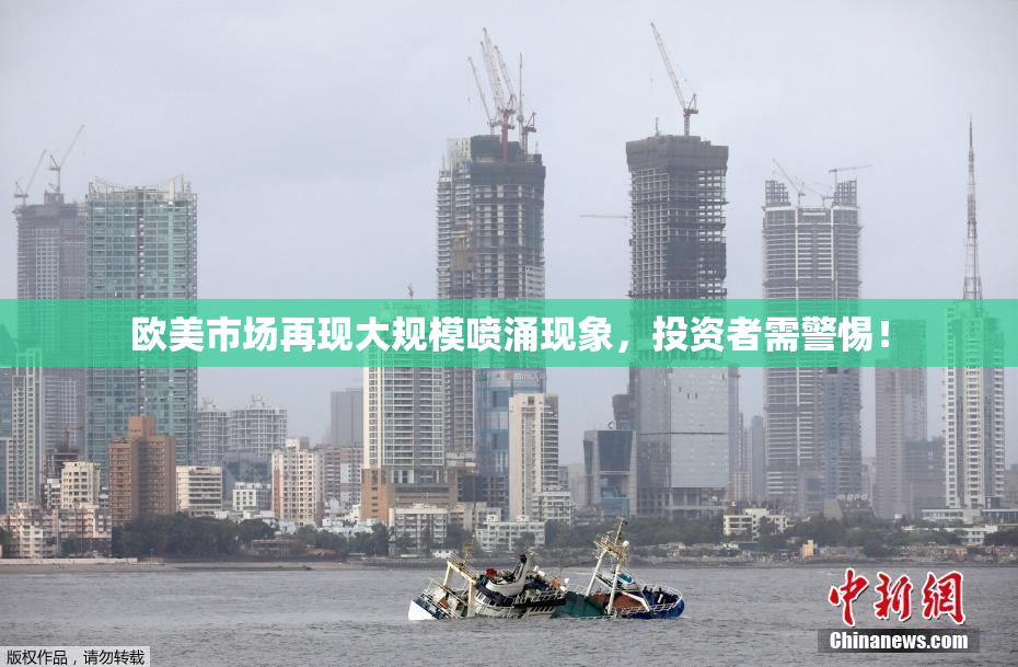 欧美市场再现大规模喷涌现象，投资者需警惕！