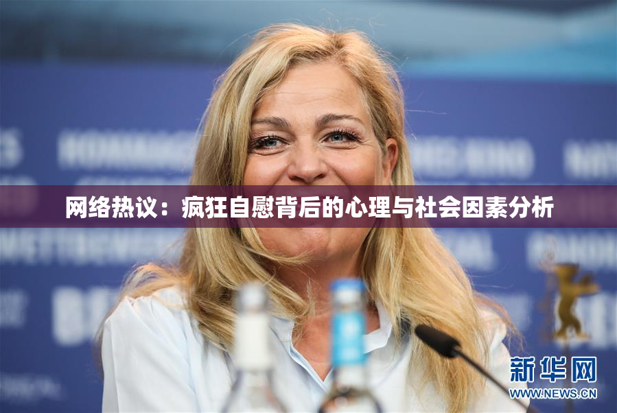 网络热议：疯狂自慰背后的心理与社会因素分析