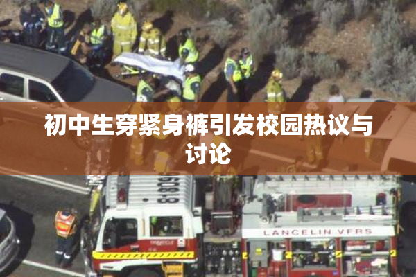 初中生穿紧身裤引发校园热议与讨论