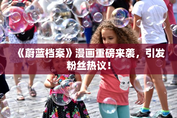《蔚蓝档案》漫画重磅来袭，引发粉丝热议！