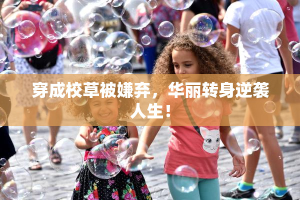穿成校草被嫌弃，华丽转身逆袭人生！