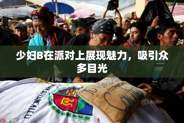 少妇B在派对上展现魅力，吸引众多目光