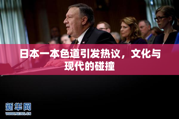 日本一本色道引发热议，文化与现代的碰撞