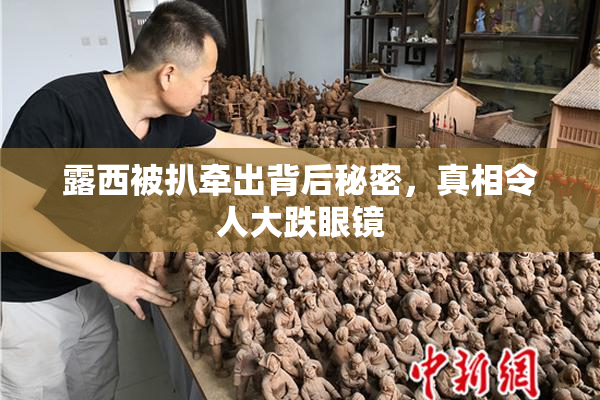 露西被扒牵出背后秘密，真相令人大跌眼镜