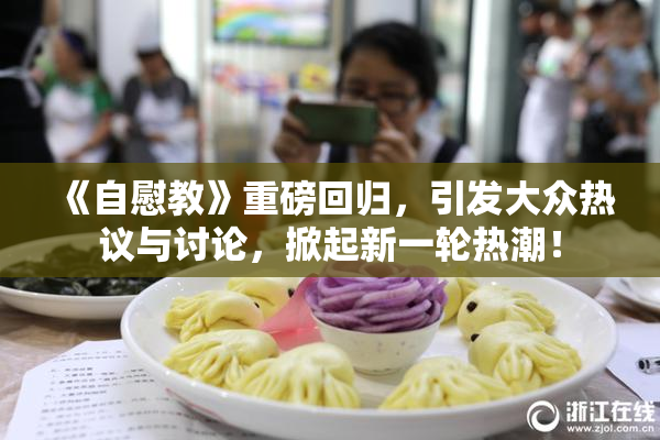 《自慰教》重磅回归，引发大众热议与讨论，掀起新一轮热潮！