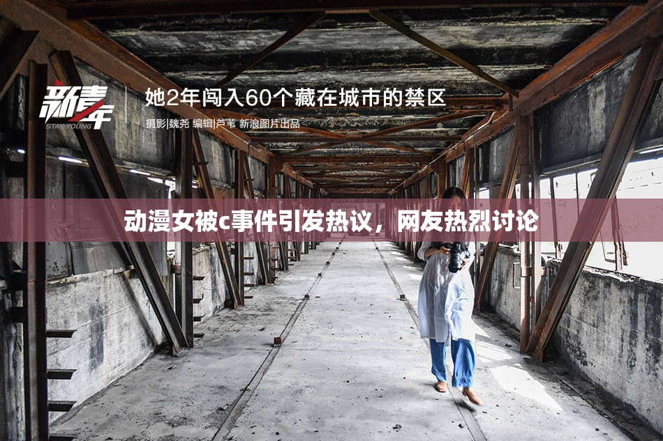 动漫女被c事件引发热议，网友热烈讨论