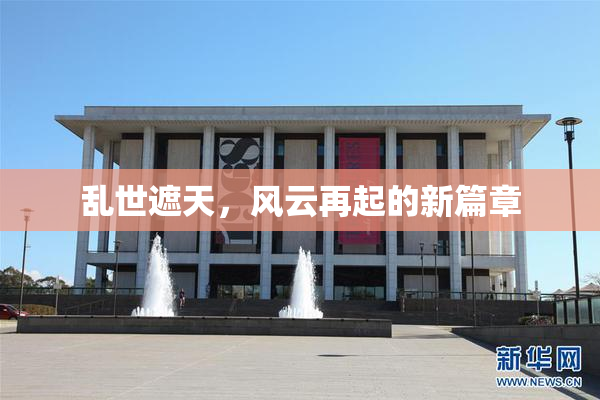 乱世遮天，风云再起的新篇章