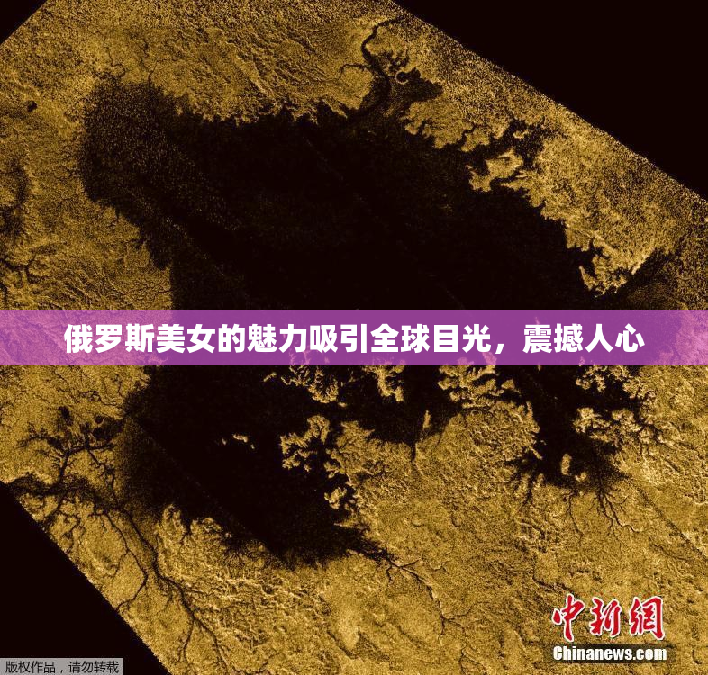 俄罗斯美女的魅力吸引全球目光，震撼人心