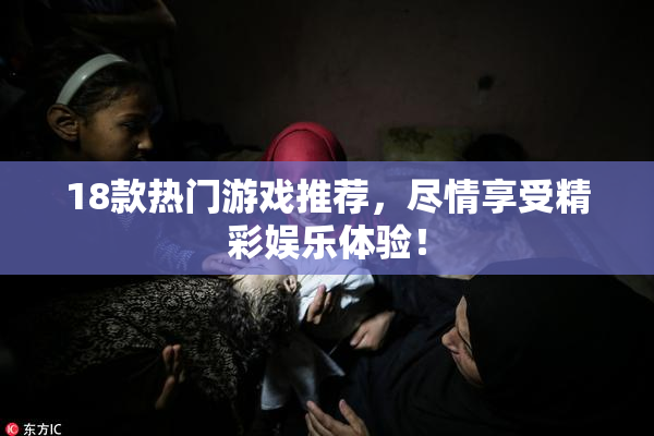 18款热门游戏推荐，尽情享受精彩娱乐体验！