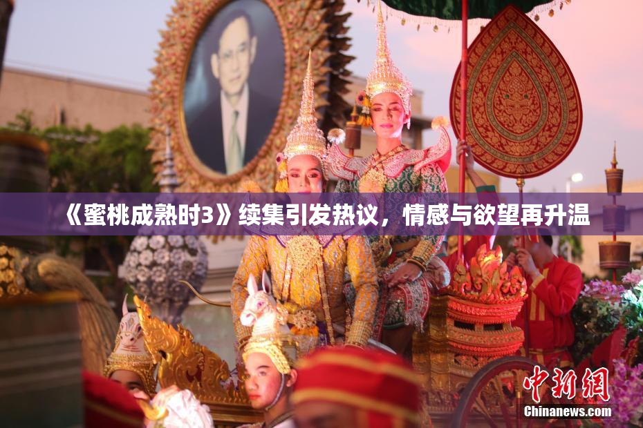 《蜜桃成熟时3》续集引发热议，情感与欲望再升温