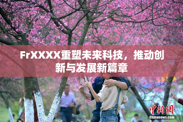 FrXXXX重塑未来科技，推动创新与发展新篇章