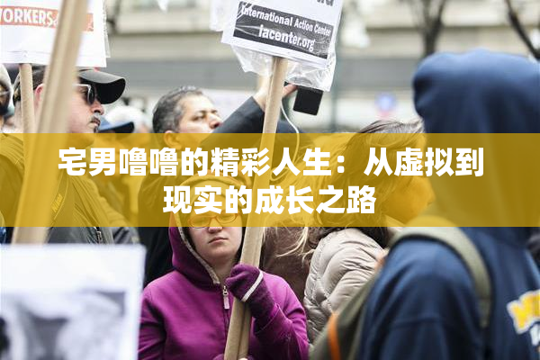 宅男噜噜的精彩人生：从虚拟到现实的成长之路