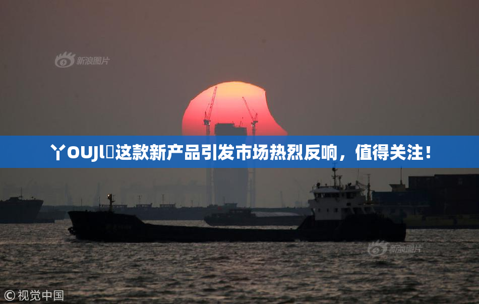丫OUJl亅这款新产品引发市场热烈反响，值得关注！