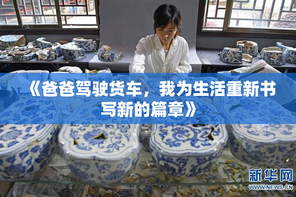 《爸爸驾驶货车，我为生活重新书写新的篇章》
