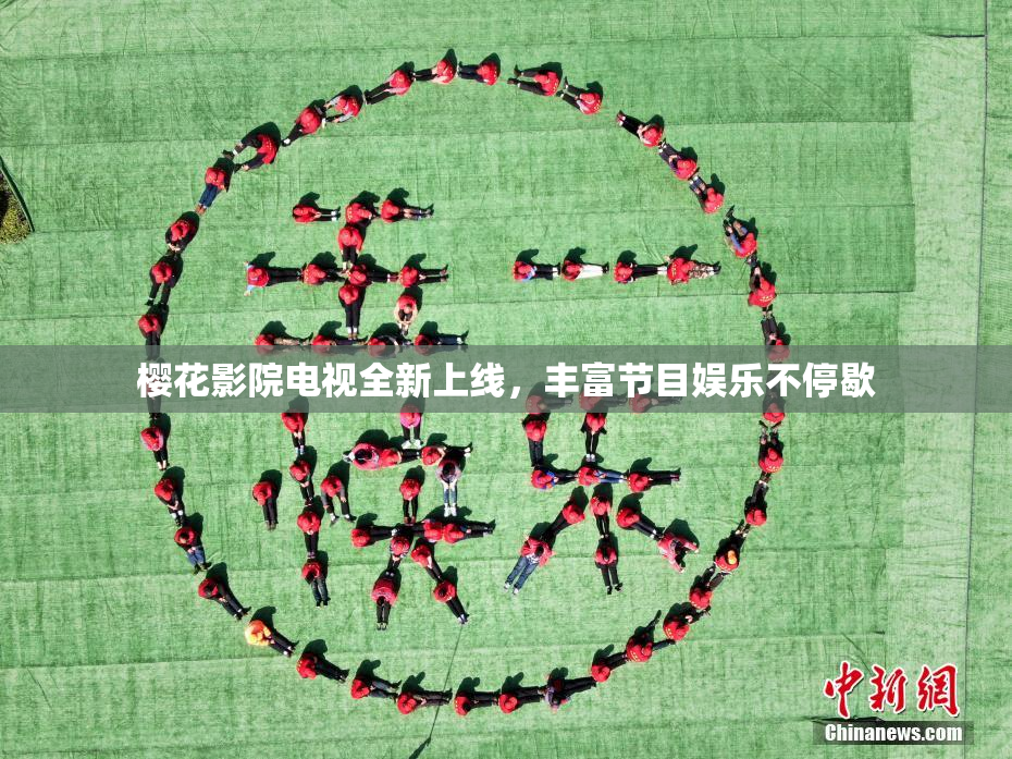 樱花影院电视全新上线，丰富节目娱乐不停歇