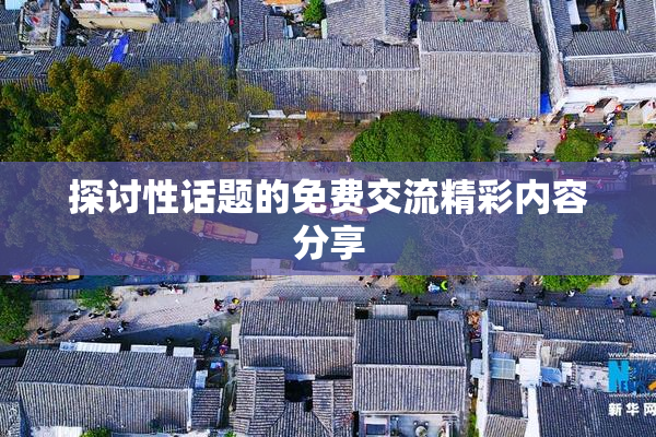 探讨性话题的免费交流精彩内容分享
