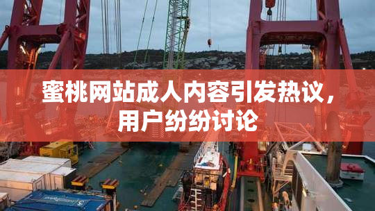 蜜桃网站成人内容引发热议，用户纷纷讨论