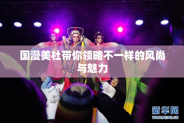 国漫美杜带你领略不一样的风尚与魅力