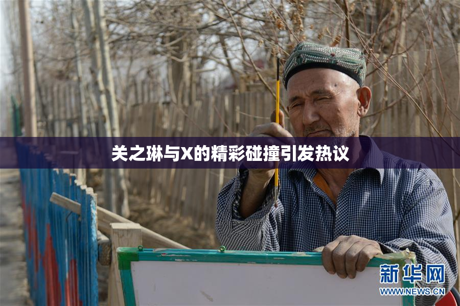 关之琳与X的精彩碰撞引发热议