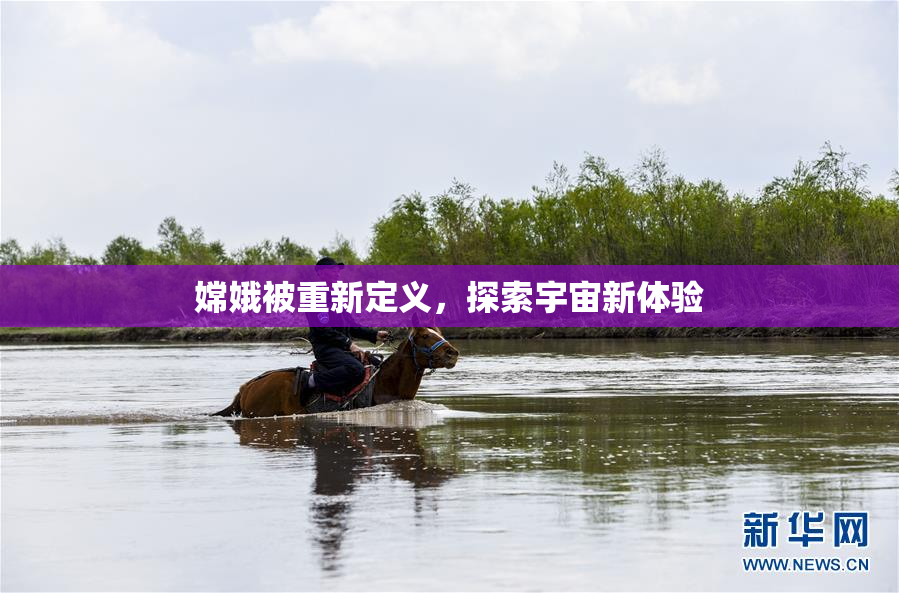 嫦娥被重新定义，探索宇宙新体验